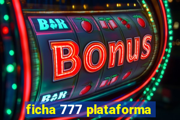 ficha 777 plataforma